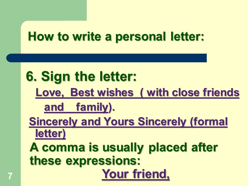 6. Sign the letter:     Love,  Best wishes  (